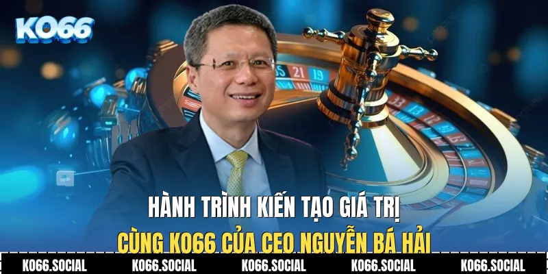 Hành trình kiến tạo giá trị cùng Ko66 của CEO Nguyễn Bá Hải